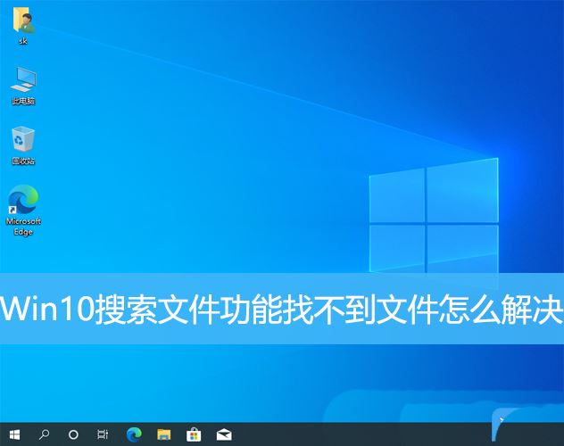 win10搜索不到指定内容怎么办? Win10搜索文件功能找不到文件的多种解决办法