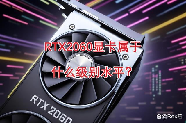 rtx2060属于什么级别显卡?  RTX2060显卡详细参数及优缺点介绍