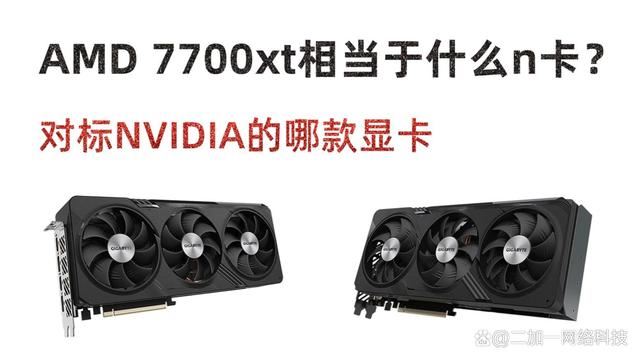 7700xt相当于什么n卡？amdrx7700xt对标NVIDIA的显卡介绍