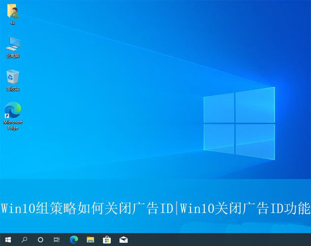 Win10怎么关闭广告ID? Win10组策略关闭广告ID功能的方法