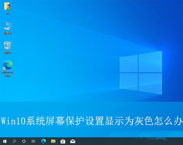 Win10屏保设置变灰怎么办? win10系统屏幕保护灰色无法设置的解决办法