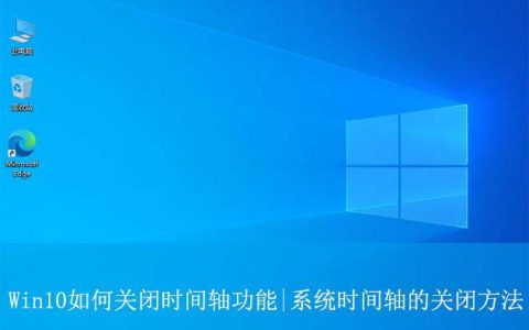 Win10怎么关闭时间轴? 学会关闭Win10时间轴让你的隐私不再泄露